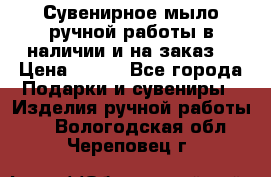 Сувенирное мыло ручной работы в наличии и на заказ. › Цена ­ 165 - Все города Подарки и сувениры » Изделия ручной работы   . Вологодская обл.,Череповец г.